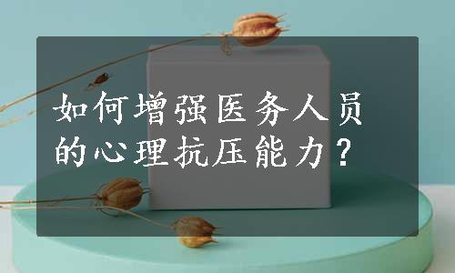 如何增强医务人员的心理抗压能力？