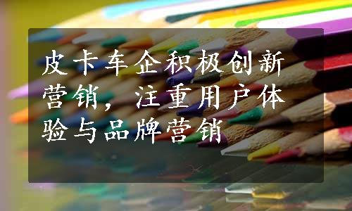 皮卡车企积极创新营销，注重用户体验与品牌营销