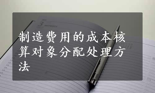 制造费用的成本核算对象分配处理方法