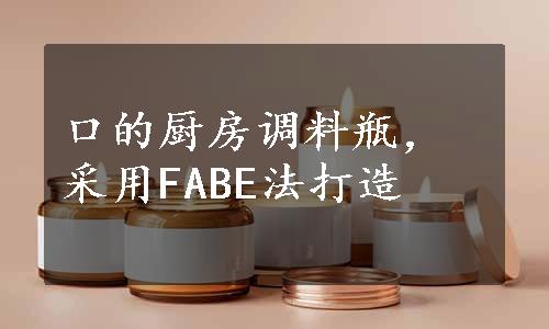 口的厨房调料瓶，采用FABE法打造