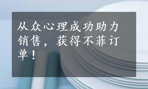 从众心理成功助力销售，获得不菲订单！