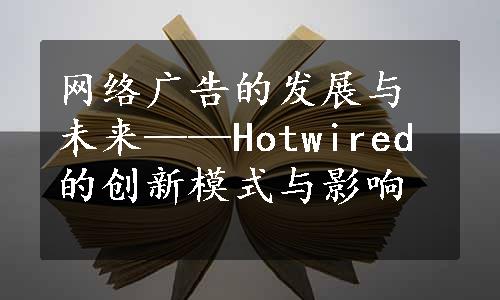 网络广告的发展与未来——Hotwired的创新模式与影响