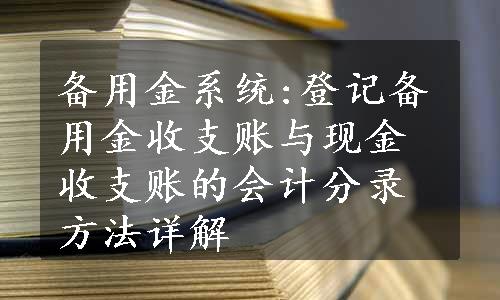 备用金系统:登记备用金收支账与现金收支账的会计分录方法详解