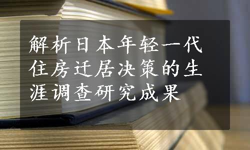 解析日本年轻一代住房迁居决策的生涯调查研究成果