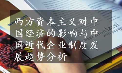 西方资本主义对中国经济的影响与中国近代企业制度发展趋势分析