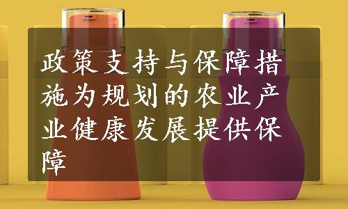 政策支持与保障措施为规划的农业产业健康发展提供保障