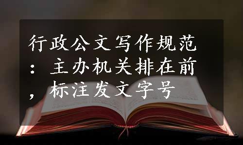 行政公文写作规范：主办机关排在前，标注发文字号