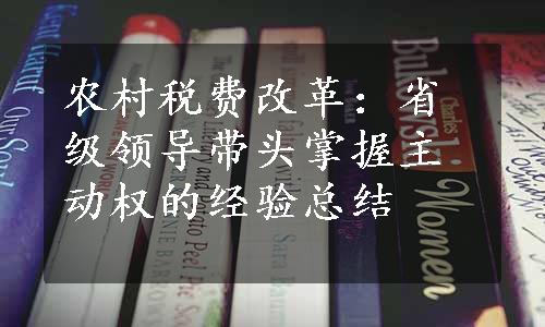 农村税费改革：省级领导带头掌握主动权的经验总结