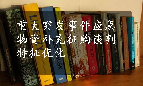 重大突发事件应急物资补充征购谈判特征优化