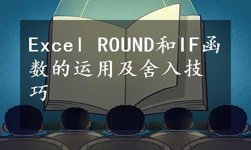 Excel ROUND和IF函数的运用及舍入技巧