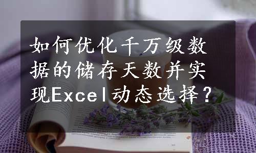 如何优化千万级数据的储存天数并实现Excel动态选择？