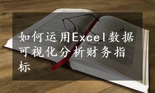 如何运用Excel数据可视化分析财务指标