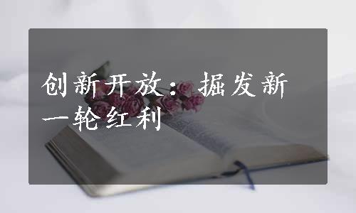 创新开放：掘发新一轮红利