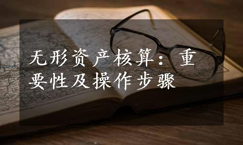 无形资产核算：重要性及操作步骤