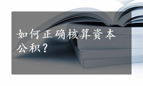 如何正确核算资本公积？