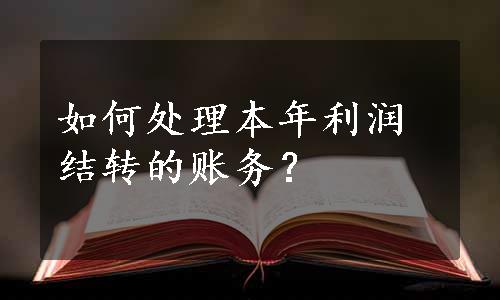 如何处理本年利润结转的账务？