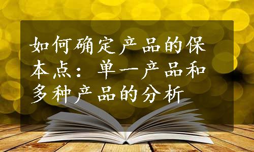 如何确定产品的保本点：单一产品和多种产品的分析