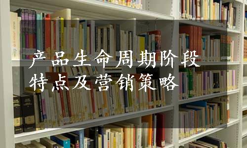 产品生命周期阶段特点及营销策略