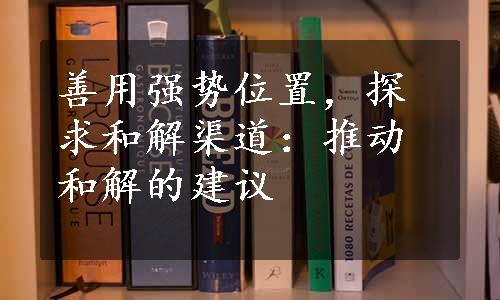 善用强势位置，探求和解渠道：推动和解的建议