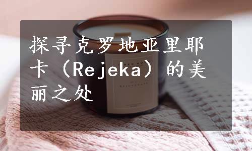 探寻克罗地亚里耶卡（Rejeka）的美丽之处