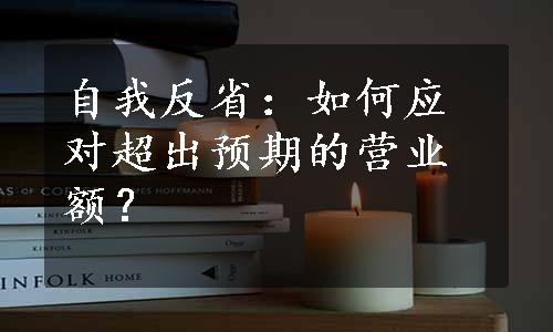 自我反省：如何应对超出预期的营业额？