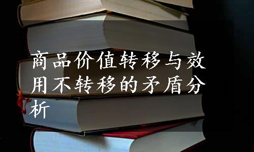 商品价值转移与效用不转移的矛盾分析