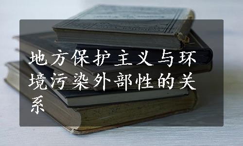 地方保护主义与环境污染外部性的关系