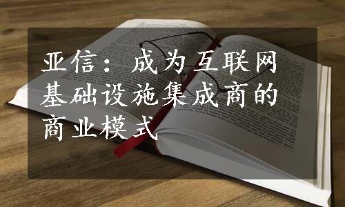 亚信：成为互联网基础设施集成商的商业模式