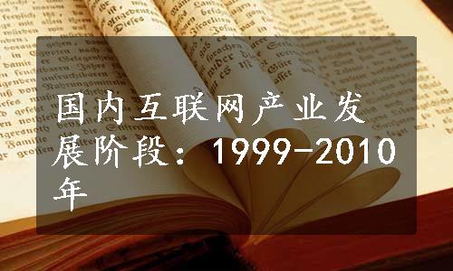 国内互联网产业发展阶段：1999-2010年