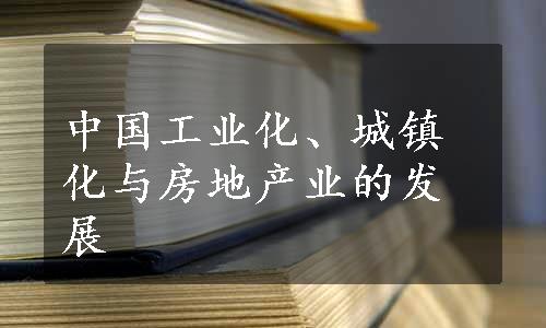 中国工业化、城镇化与房地产业的发展