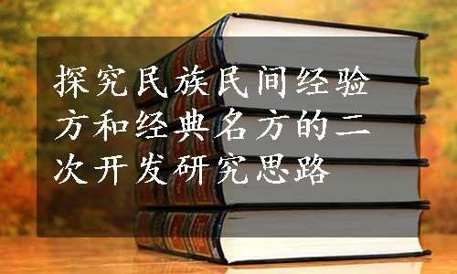 探究民族民间经验方和经典名方的二次开发研究思路