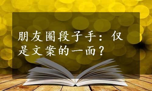 朋友圈段子手：仅是文案的一面？