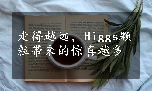 走得越远，Higgs颗粒带来的惊喜越多