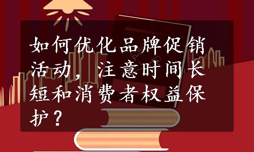 如何优化品牌促销活动，注意时间长短和消费者权益保护？