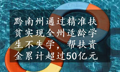 黔南州通过精准扶贫实现全州适龄学生不失学，帮扶资金累计超过50亿元