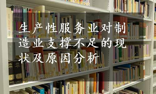 生产性服务业对制造业支撑不足的现状及原因分析