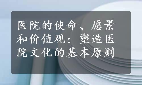 医院的使命、愿景和价值观：塑造医院文化的基本原则