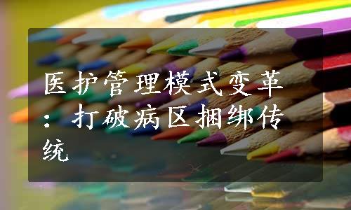 医护管理模式变革：打破病区捆绑传统