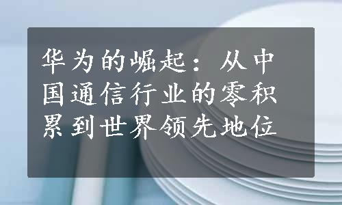 华为的崛起：从中国通信行业的零积累到世界领先地位