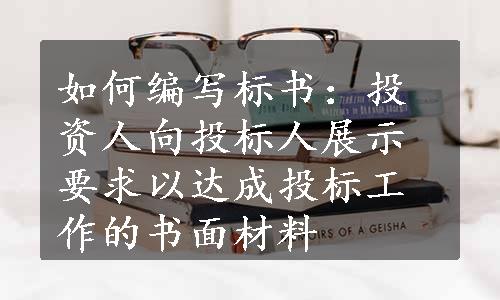 如何编写标书：投资人向投标人展示要求以达成投标工作的书面材料