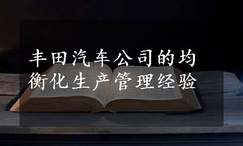 丰田汽车公司的均衡化生产管理经验