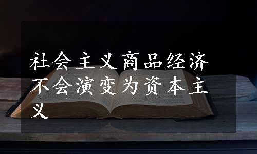 社会主义商品经济不会演变为资本主义