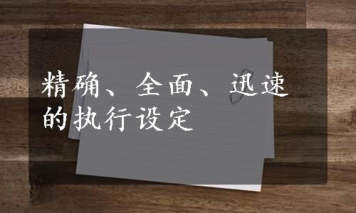 精确、全面、迅速的执行设定