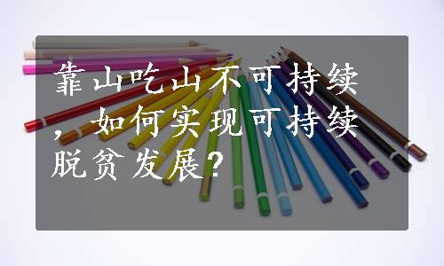 靠山吃山不可持续，如何实现可持续脱贫发展?