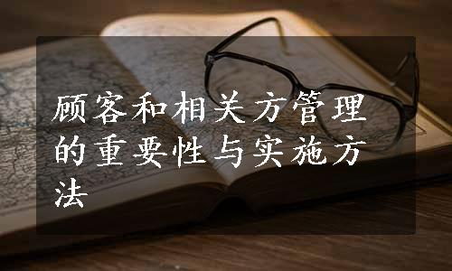 顾客和相关方管理的重要性与实施方法