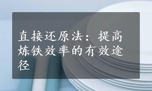 直接还原法：提高炼铁效率的有效途径