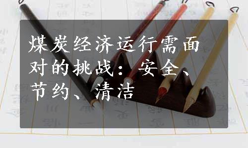 煤炭经济运行需面对的挑战：安全、节约、清洁