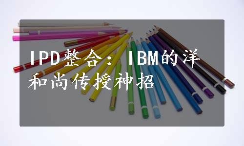 IPD整合：IBM的洋和尚传授神招