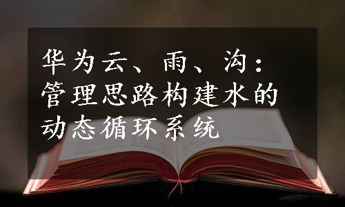 华为云、雨、沟：管理思路构建水的动态循环系统