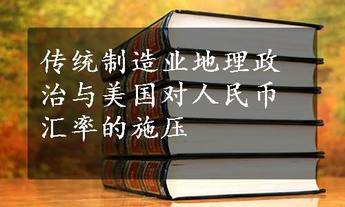 传统制造业地理政治与美国对人民币汇率的施压